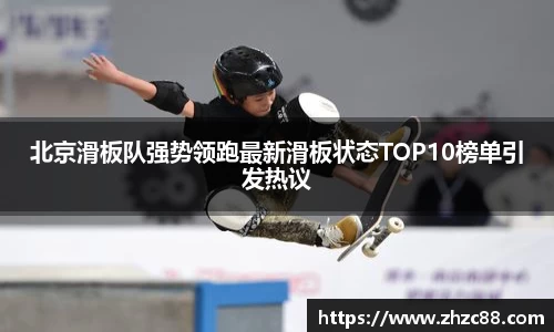 北京滑板队强势领跑最新滑板状态TOP10榜单引发热议